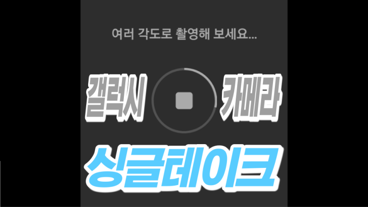 갤럭시 카메라 싱글테이크 똑바로 알자! 갤럭시 카메라 싱글테이크 똑바로 알자!
