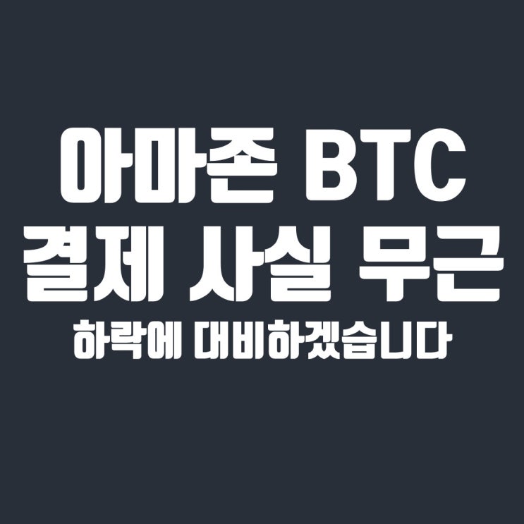  아마존 "비트코인 결제 도입 부인", 매수 조심 & 하락 대비 & 리스크 관리