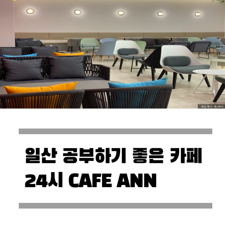 일산 24시 CAFE ANN 공부하기 좋은 카페 추천