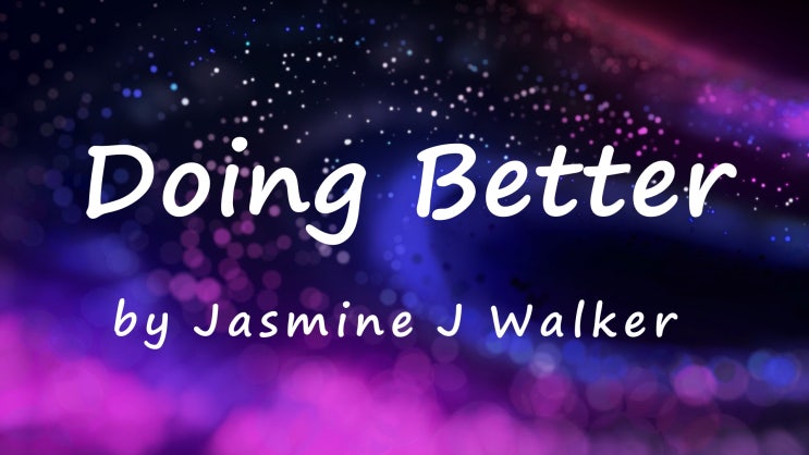 [Lyrics] I’m tired of not knowing where I fit / Doing Better by Jasmine J Walker