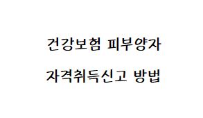  인터넷 으로 건강보험 피부양자 자격취득 신고 방법