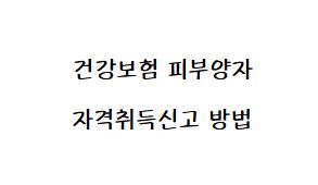 인터넷 으로 건강보험 피부양자 자격취득 신고 방법