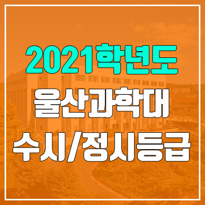 울산과학대학교 수시등급 / 정시등급 (2021, 예비번호)