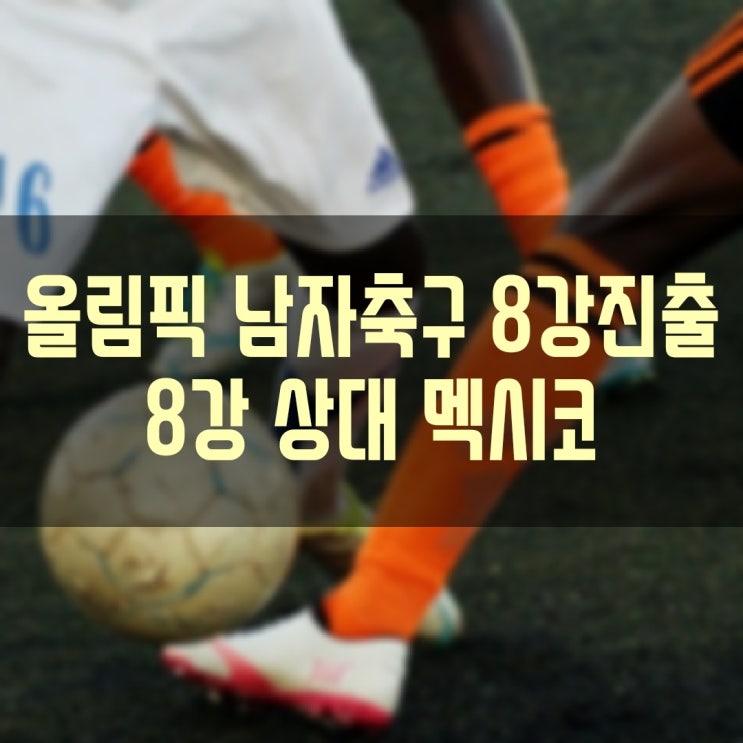 2020 도쿄 올림픽 남자축구 대한민국 8강 진출!! 8강 토너먼트 대진표 확인