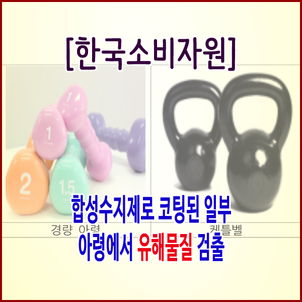  [한국소비자원] 합성수지제로 코팅된 일부 아령에서 유해물질 검출