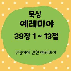  묵상 예레미야 38장 1절 ~ 13절 <구덩이에 갇힌 예레미야>