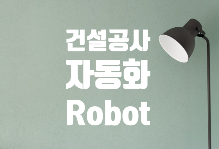 건설공사의 자동화 (Robot화) 및 작업분야 사례 건설공사의 자동화 (Robot화) 및 작업분야 사례