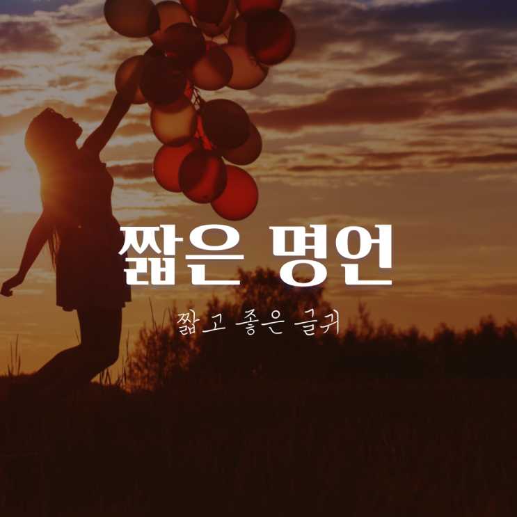  짧고 좋은 글귀 짧은 명언 모음