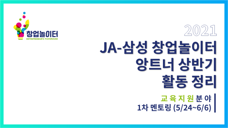 [2021|앙트너] JA-삼성 창업놀이터 교육지원분야 상반기 1차 멘토링 (5/24~6/6)