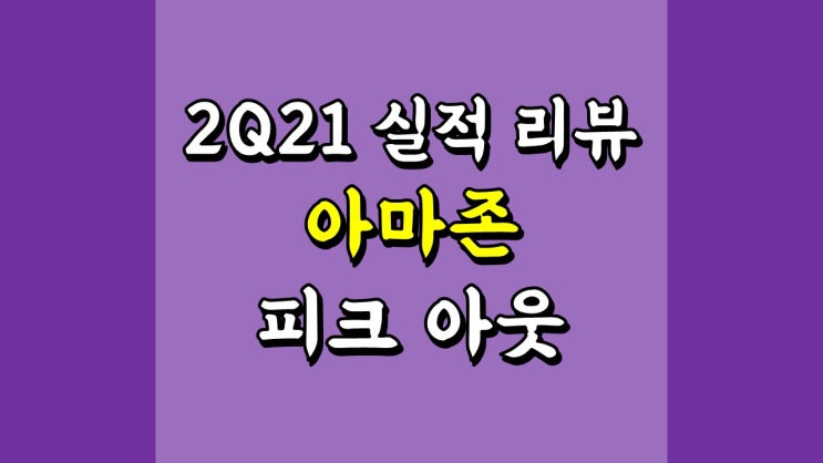 아마존 주가 - 2Q21 실적 리뷰, 피크 아웃, 전자상거래 관련주