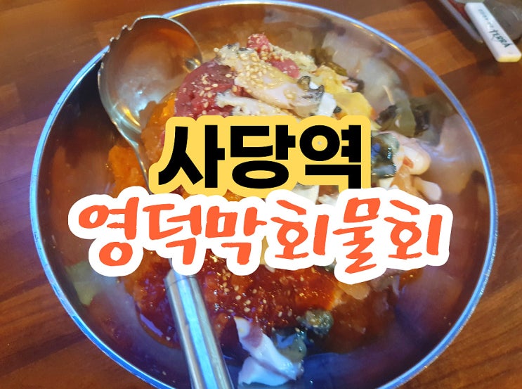  사당 물회로 유명한 찐 맛집 good 영덕막회물회 사당 막회