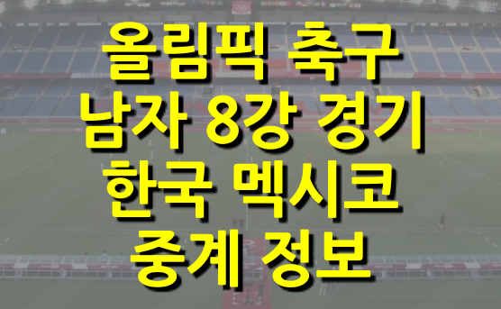 도쿄올림픽 축구 남자 8강 한국 멕시코전 중계 정보