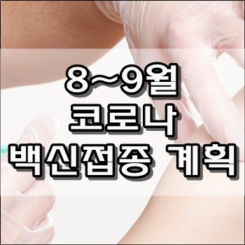 8~9 월 코로나 백신접종 계획 8~9 월 코로나 백신접종 계획