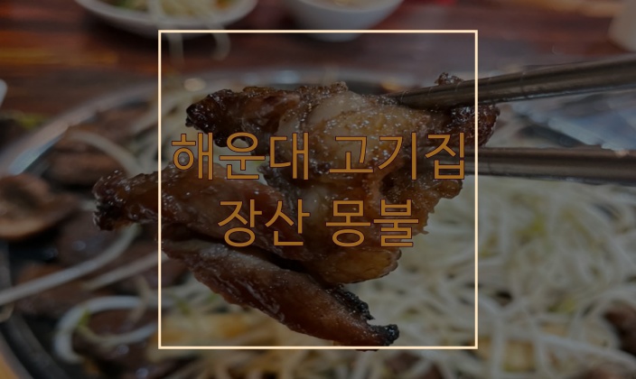 편하고 맛있게 먹었던 해운대 고기집 장산 몽불