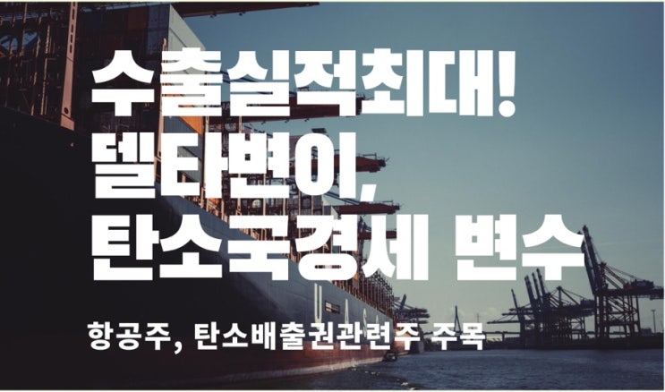  수출실적 사상최대에도 하반기 델타변이, 탄소국경세 주목할 필요 있다!