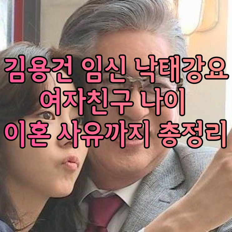 김용건 임신 낙태강요 여자친구 나이 실화인가요 이혼 사유까지 총정리