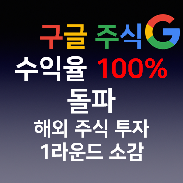  구글 주식 수익율 100% 돌파 해외 주식 투자 1라운드 소감