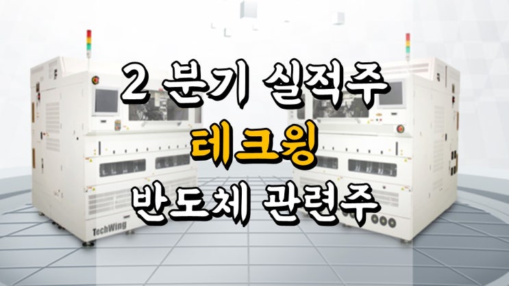  테크윙 주가 - 2 분기 실적주 공부, 반도체장비 관련주