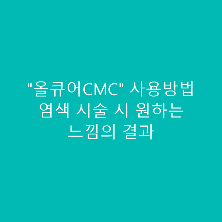  "올큐어CMC" 사용법 염색 시술 시 원하는 느낌의 결과