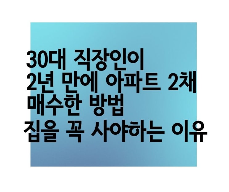  2년 만에 아파트 2채 영끌로 매수한 30대가 말하는 집을 꼭 사야 하는 이유. 시흥시청역 동원로얄듀크, 지제역 더샵센트럴시티