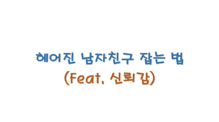  헤어진 남자친구 잡는 법 (Feat.신뢰감)
