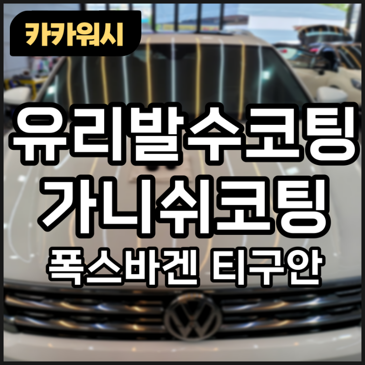  청주 유리발수코팅 손세차 카카워시 청주디테일링 실내세차 가니쉬코팅/폭스바겐 티구안
