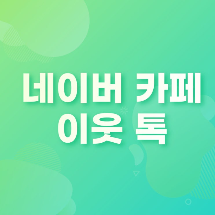  네이버 카페 이웃 톡 서비스 덕에 도움받았어요