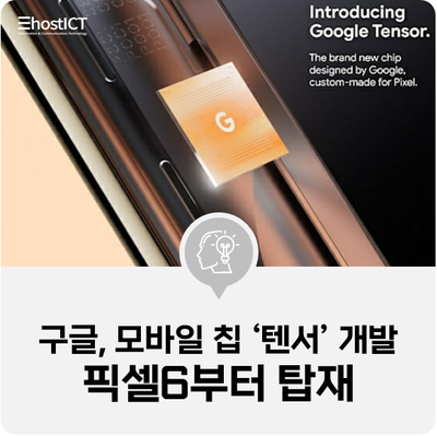  [IT 소식] 구글, 모바일 칩 ‘텐서’ 개발…픽셀6부터 탑재