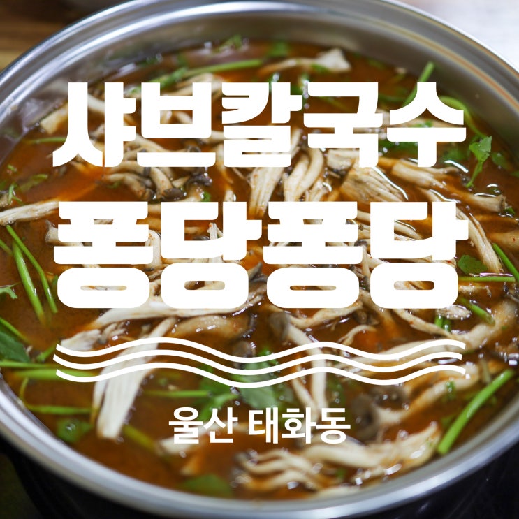  울산 태화강국가정원 맛집 샤브칼국수 퐁당퐁당