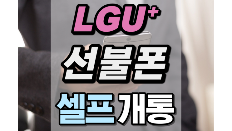 LG선불폰 셀프개통 누구든지 할 수 있어요 LG선불폰 셀프개통 누구든지 할 수 있어요