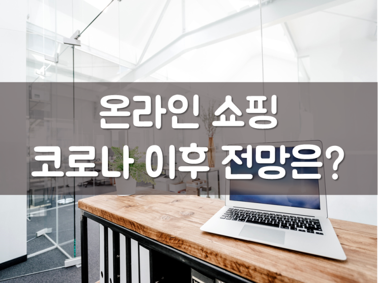  온라인 쇼핑, 코로나 이후 전망