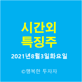  2021년8월3일 화요일 시간외 특징주-시간외 상한가, 상승종목, 하한가, 하락종목, 단일가