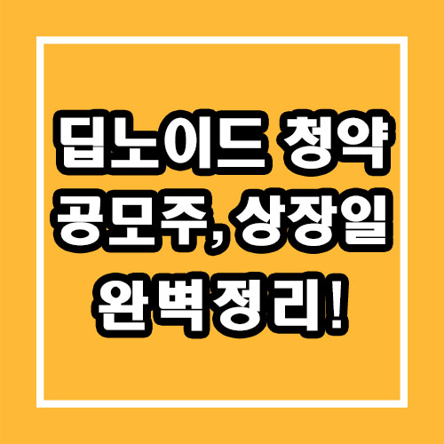  딥노이드 청약, 공모주, 상장일 종합정리