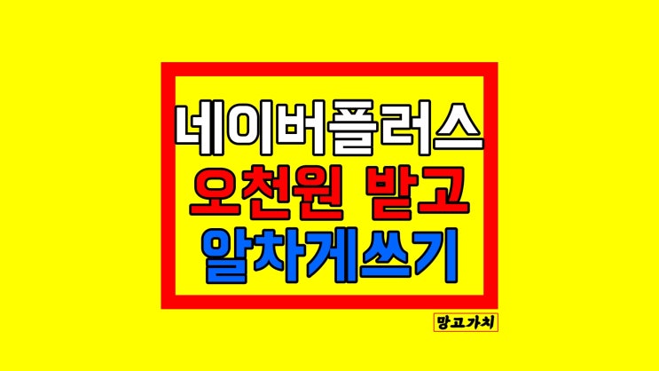 네이버플러스 멤버십, 야무지게 활용하는 법