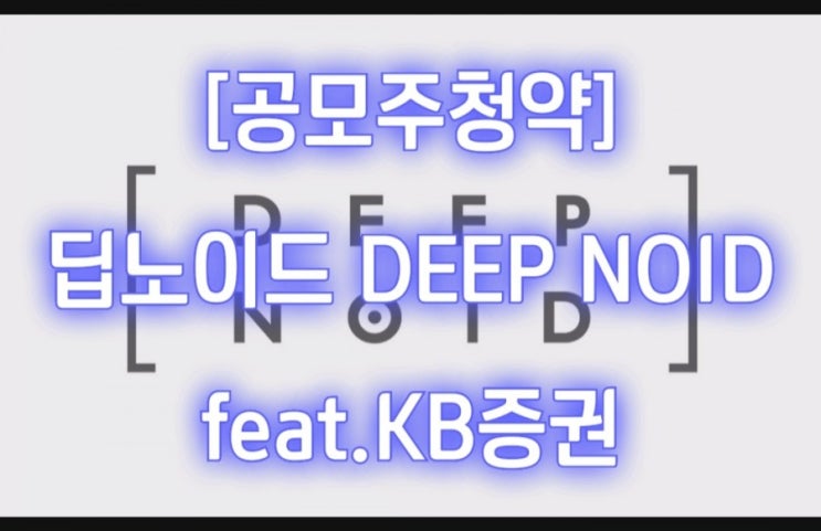  [공모주청약] 딥노이드 DEEP NOID feat.KB증권