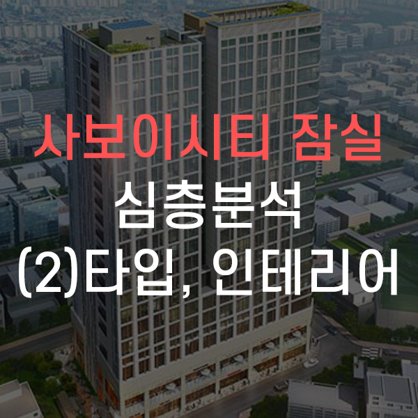 송파구 방이동 사보이시티 잠실 오피스텔 심층분석 - (2)타입, 인테리어