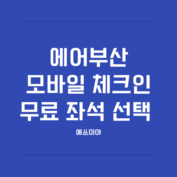  [에어부산 체크인] 에어부산 좌석 무료 구매, 모바일 체크인하기!