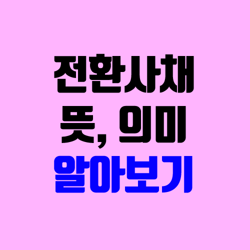 전환사채 뜻, 의미 (주식 전환사채권 발행 / 신주인권부사채 비교) 전환사채 뜻, 의미 (주식 전환사채권 발행 / 신주인권부사채 비교)