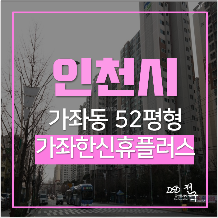 인천아파트경매 가좌동 가좌한신휴플러스 52평 5억대 가좌역 인천아파트경매 가좌동 가좌한신휴플러스 52평 5억대 가좌역