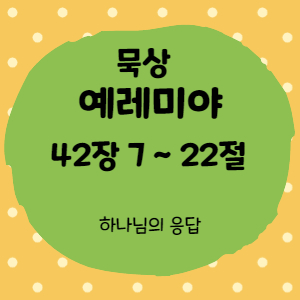  묵상 예레미야 42장 7절 ~22절 <하나님의 응답>