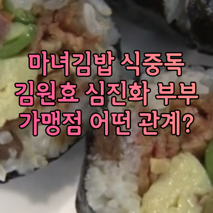 마녀김밥 식중독 직영 위생 문제 계란 살모넬라균이 문제인가?김원효 심진화 부부와는 어떤 관계인지 총정리 마녀김밥 식중독 직영 위생 문제 계란 살모넬라균이 문제인가?김원효 심진화 부부와는 어떤 관계인지 총정리