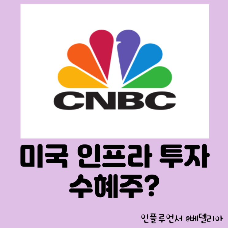 미국투자 ] 미국 인프라 투자 수혜주는 ? (by.CNBC)