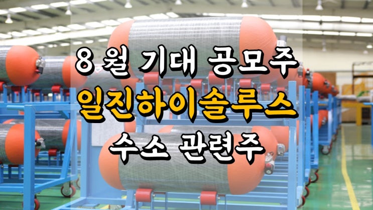  일진하이솔루스 주가 - 8 월 기대 공모주, 친환경 수소 관련주