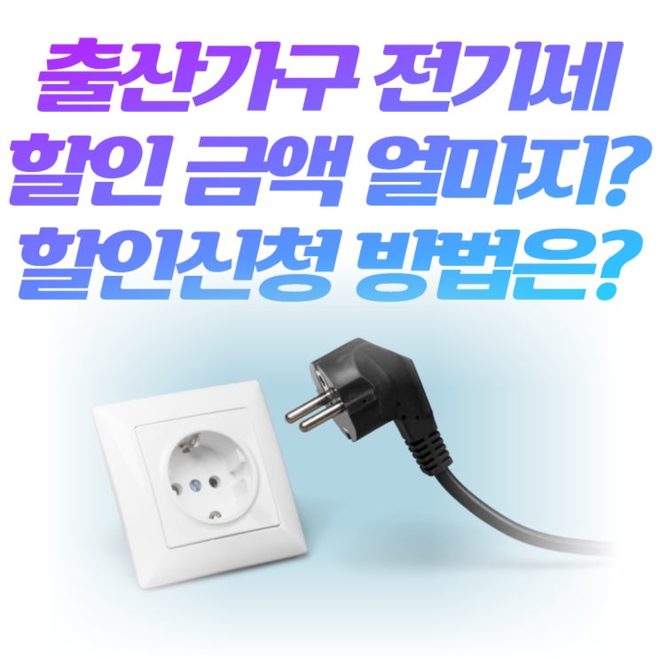  출산가구 전기세 할인 금액 얼마지? 전기세 할인 신청방법 알아보자