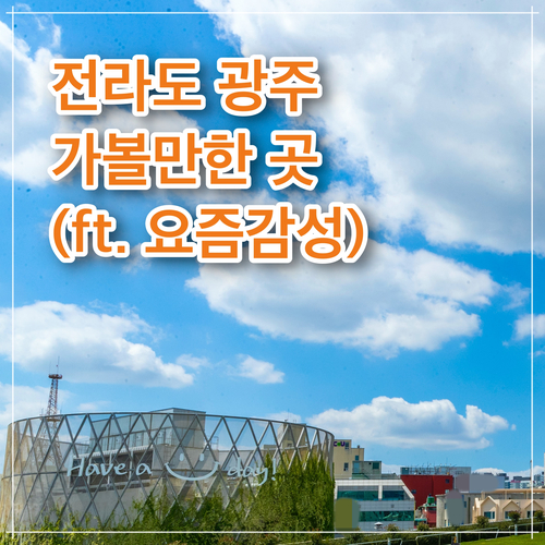  전라도 여행지 추천, 전라도 광주 가볼만한곳 베스트 5 - 요즘감성 특집