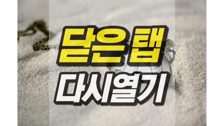 닫은탭 다시열기 너무 쉬워요 닫은탭 다시열기 너무 쉬워요