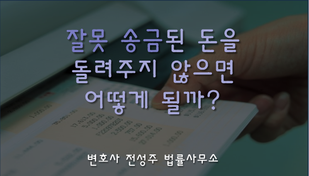  [부천인천변호사]내 통장으로 착오 송금된 돈, 돌려주지 않으면?