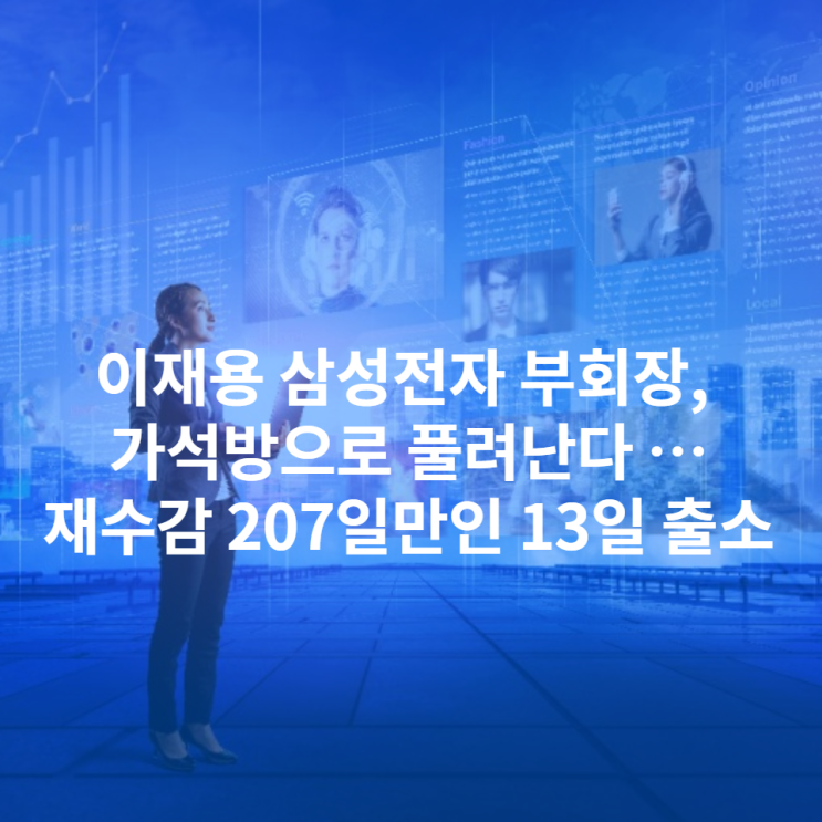  이재용 삼성전자 부회장, 가석방으로 풀려난다 …재수감 207일만인 13일 출소