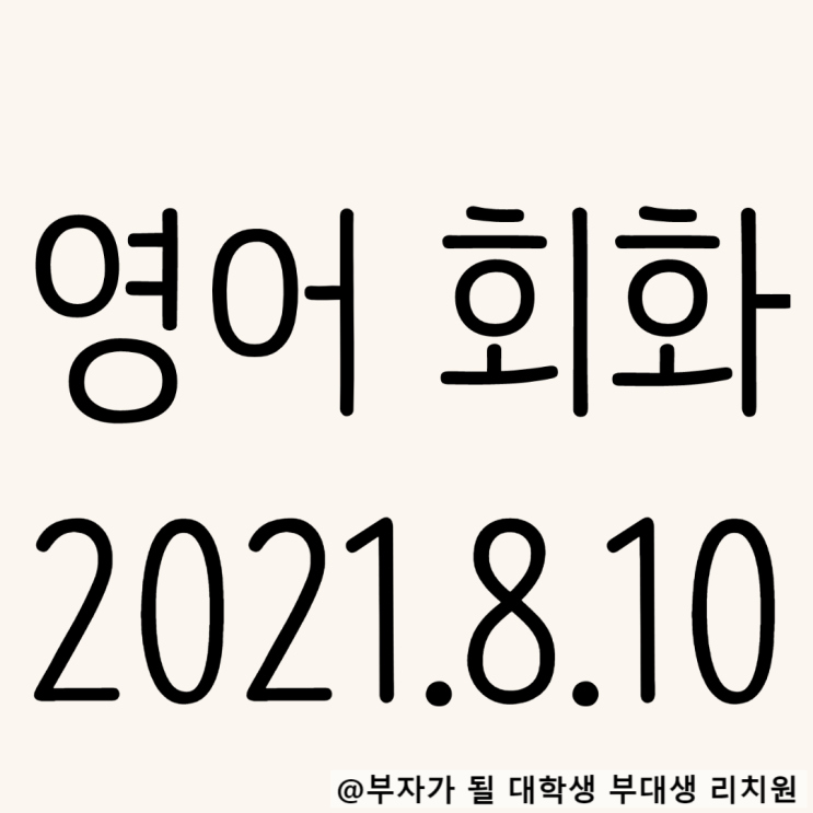  영어회화 2021.8.10 I want you to~패턴