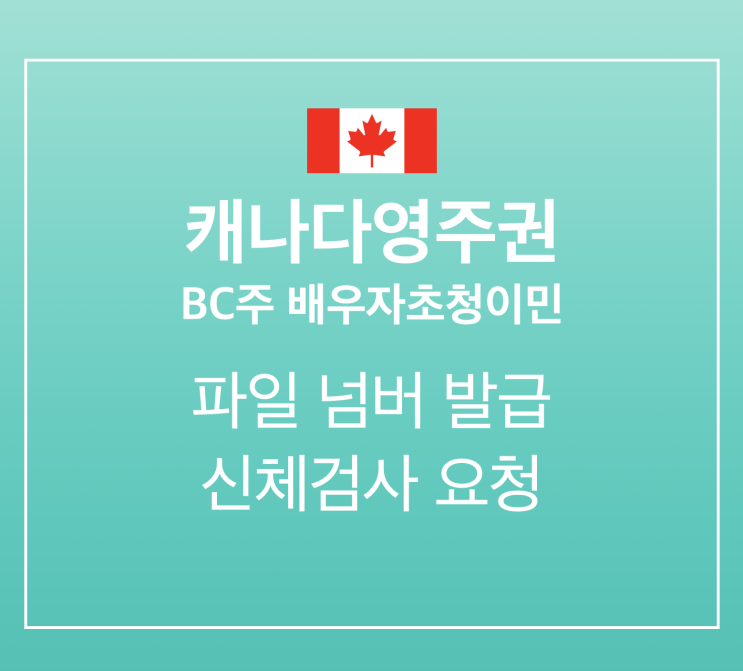 [캐나다영주권] BC주 배우자초청이민: 파일 넘버, 신체검사 요청